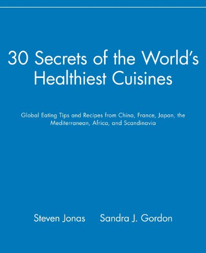30 Secrets of the World's Healthiest Cuisines: Global Eating Tips and Recipes From China, France, Japan, the Mediterranean, Africa, and Scandinavia (9780471352631) by Jonas, Steven; Gordon, Sandra J.