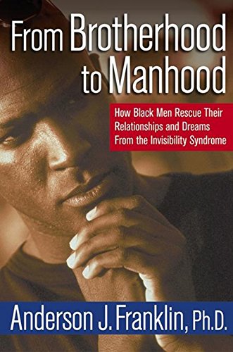 Stock image for From Brotherhood to Manhood: How Black Men Rescue Their Relationships and Dreams from the Invisibility Syndrome for sale by SecondSale