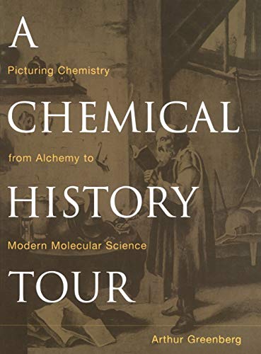 A Chemical History Tour: Picturing Chemistry from Alchemy to Modern Molecular Science - Arthur Greenberg
