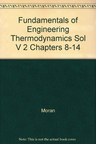 Fundamentals of Engineering Thermodynamics Sol V 2 Chapters 8-14 (9780471354093) by Moran