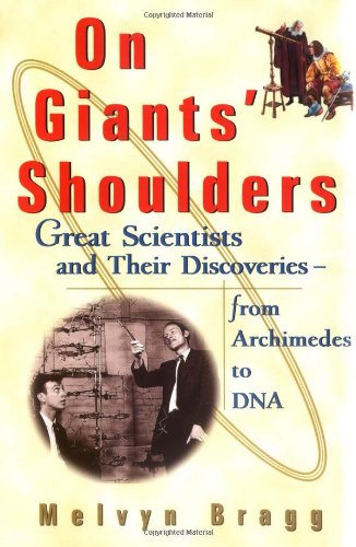 On Giants' Shoulders: Great Scientists and Their Discoveries From Archimedes to DNA - Melvyn Bragg