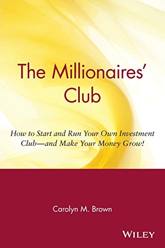 The Millionaires' Club: How to Start and Run Your Own Investment Club and Make Your Money Grow - Brown, Carolyn M.