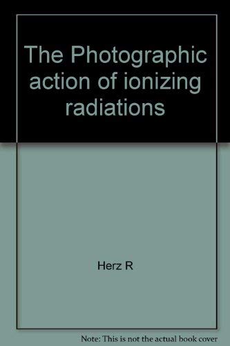 Stock image for The Photographic Action of Ionizing Radiations in Dosimetry and Medical, Industrial, Neutron, Auto- and Microradiography for sale by Sessions Book Sales