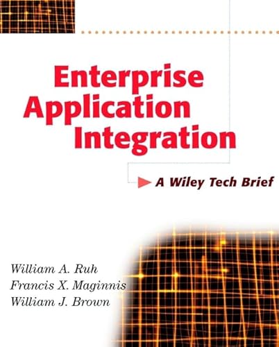 Enterprise Application Integration: A Wiley Tech Brief (9780471376415) by Ruh, William A.; Maginnis, Francis X.; Brown, William J.