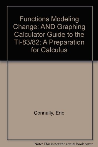 Functions Modeling Change, Graphing Calculator Guide for the TI-83/82: A Preparation for Calculus (9780471380993) by Connally, Eric; Gleason, Andrew M.; Cheifetz, Philip; Lahme, Brigitte; Swenson, Carl; Hughes-Hallett, Deborah; Avenoso, Frank; Kalayc?o?lu, Selin;...