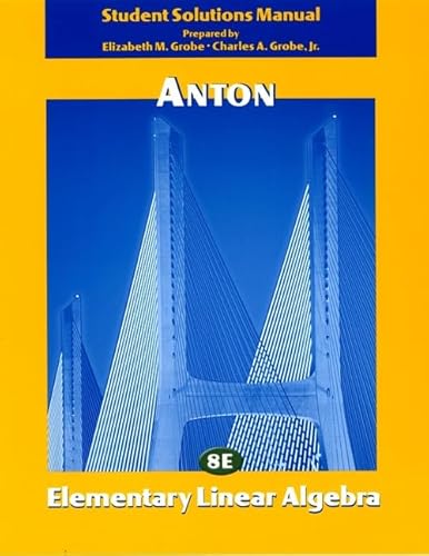 Elementary Linear Algebra, Student Solutions Manual, 8th Edition (9780471382492) by Anton, Howard; Grobe, Elizabeth M.; Grobe, Charles A.