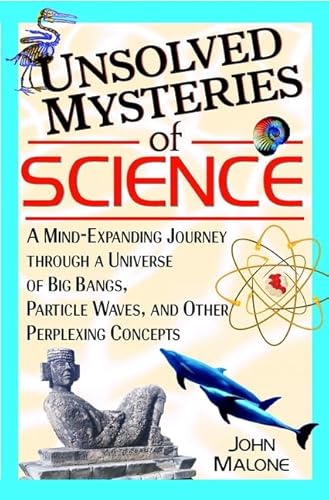 Stock image for Unsolved Mysteries of Science: A Mind-Expanding Journey Through a Universe of Big Bangs, Particle Waves, and Other Perplexing Concepts for sale by The Unskoolbookshop