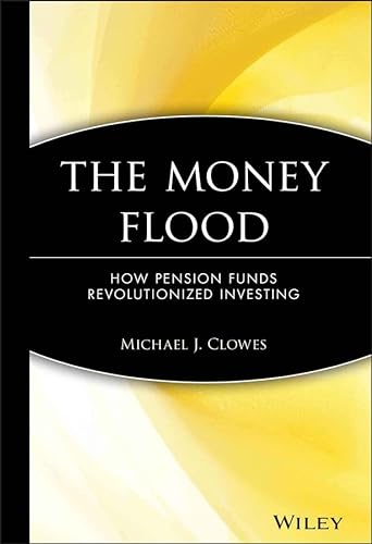 9780471384830: The Money Flood: How Pension Funds Revolutionized Investing: 78 (Wiley Investment)