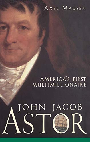 Imagen de archivo de John Jacob Astor: America's First Multimillionaire a la venta por ThriftBooks-Atlanta