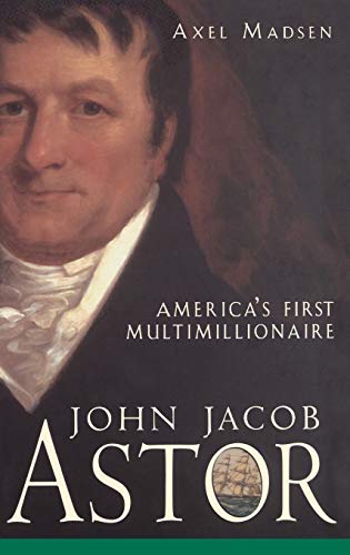 Stock image for John Jacob Astor : America's First Multimillionaire for sale by Better World Books