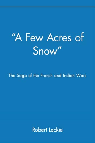 Beispielbild fr A Few Acres of Snow : The Saga of the French and Indian Wars zum Verkauf von Better World Books