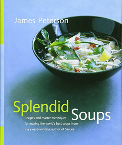 Splendid Soups: Recipes and Master Techniques for Making the World's Best Soups