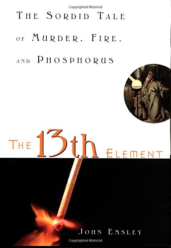 Stock image for The 13th Element: The Sordid Tale of Murder, Fire, and Phosphorus for sale by SecondSale