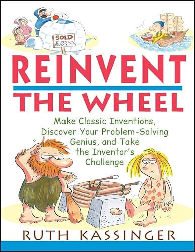 Beispielbild fr Reinvent the Wheel : Make Classic Inventions, Discover Your Problem-Solving Genius, and Take the Inventor's Challenge zum Verkauf von Better World Books