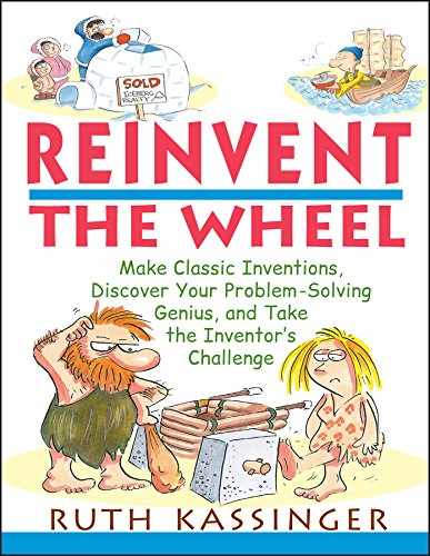 Imagen de archivo de Reinvent the Wheel : Make Classic Inventions, Discover Your Problem-Solving Genius, and Take the Inventor's Challenge a la venta por Better World Books