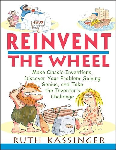 Stock image for Reinvent the Wheel : Make Classic Inventions, Discover Your Problem-Solving Genius, and Take the Inventor's Challenge for sale by Better World Books