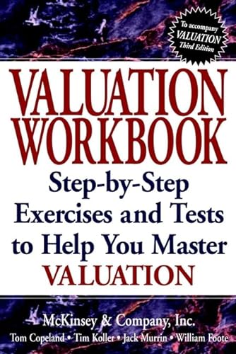 Valuation WorKbook: Step-by-Step Exercises and Test to Help You Master Valuation (9780471397519) by McKinsey & Co Inc.; Copeland, Tom; Koller, Tim; Murrin, Jack; Foote, William