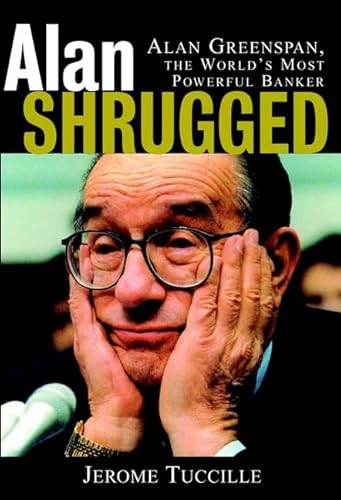 Beispielbild fr Alan Shrugged : Alan Greenspan, the World's Most Powerful Banker zum Verkauf von Better World Books