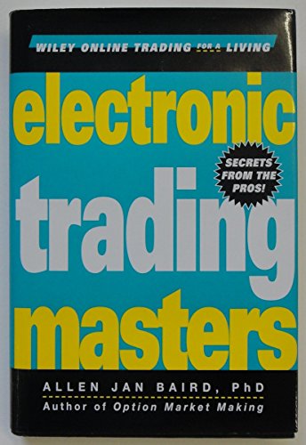 Electronic Trading Masters: Secrets from the Pros (Wiley Online Trading for a Living) (9780471401933) by Baird, Allen Jan