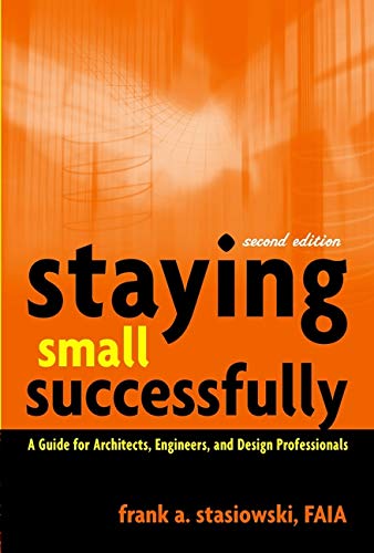 Stock image for Staying Small Successfully: A Guide for Architects, Engineers, and Design Professionals for sale by SecondSale