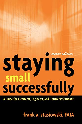 Stock image for Staying Small Successfully: A Guide for Architects, Engineers, and Design Professionals for sale by SecondSale