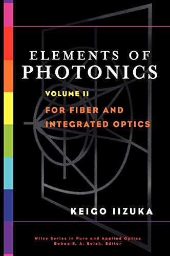 9780471408154: Elements of Photonics, Volume II: For Fiber and Integrated Optics: 42 (Wiley Series in Pure and Applied Optics)