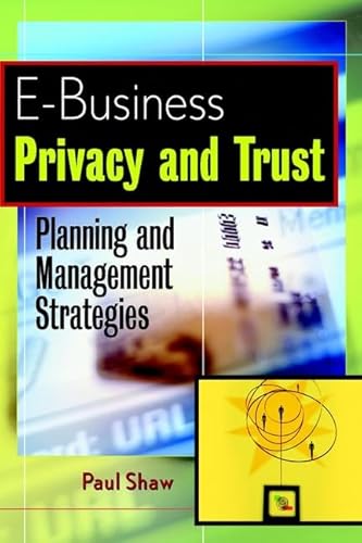 E-Business Privacy and Trust: Planning and Management Strategies (9780471414445) by Shaw, Paul