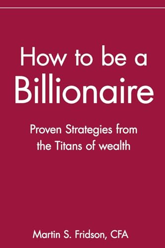 9780471416173: How to be a Billionaire: Proven Strategies from the Titans of Wealth