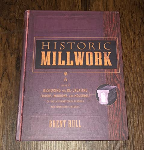 9780471416227: Historic Millwork: A Guide to Restoring and Re-creating Doors, Windows, and Moldings of the Late Nineteenth Through Mid-Twentieth Centuries