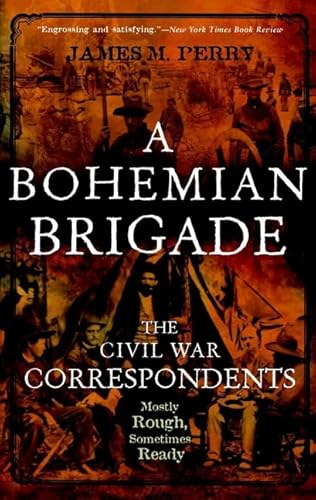 A BOHEMAIN BRIGADE. The Civil War Correspondents- Mostly Rough, Sometimes Ready.