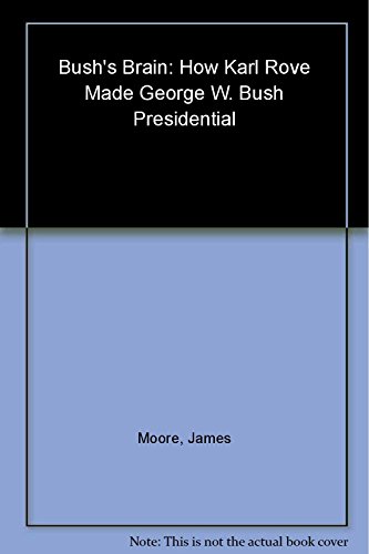 Bush's Brain: How Karl Rove Made George W. Bush Presidential (9780471423270) by Moore, James; Slater, Wayne; Moore, James C.