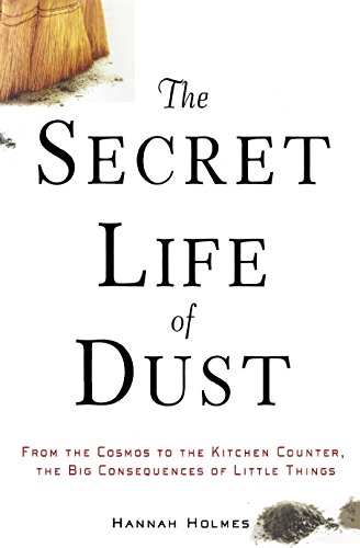 Beispielbild fr The Secret Life of Dust: From the Cosmos to the Kitchen Counter, the Big Consequences of Little Things zum Verkauf von Wonder Book