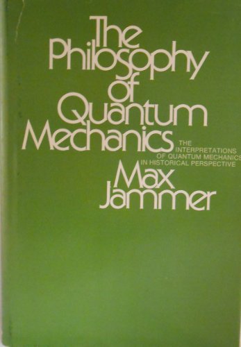 The Philosophy of Quantum Mechanics: The Interpretations of Quantum Mechanics in Historical Perspective - Jammer, Max