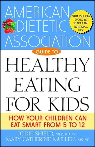 Stock image for The American Dietetic Association Guide to Healthy Eating for Kids : How Your Children Can Eat Smart from Five to Twelve for sale by Better World Books: West