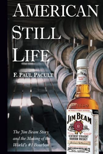 Imagen de archivo de American Still Life: The Jim Beam Story And The Making Of The World's #1 Bourbon [Inscribed by Author] a la venta por Willis Monie-Books, ABAA