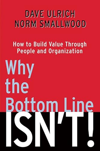 Stock image for Why the Bottom Line Isn't!: How to Build Value Through People and Organization Ulrich, Dave and Smallwood, Norm for sale by Aragon Books Canada