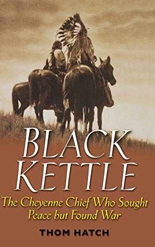 Stock image for Black Kettle : The Cheyenne Chief Who Sought Peace but Found War for sale by Better World Books