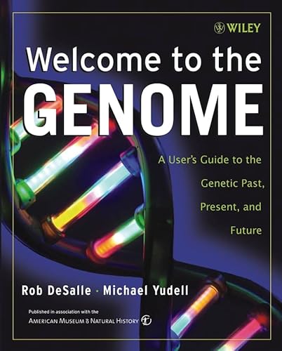 Welcome to the Genome: A User's Guide to the Genetic Past, Present, and Future (9780471453314) by DeSalle, Rob; Yudell, Michael; American Museum Of Natural History