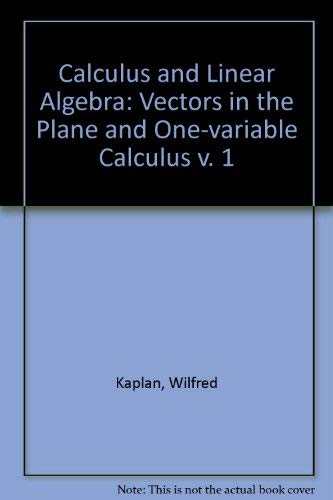 Calculus and Linear Algebra, Volume 1: Vectors in the plane and one-variable calculus (9780471456834) by Kaplan, Wilfred