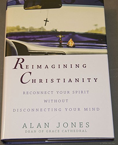 Beispielbild fr Reimagining Christianity : Reconnect Your Spirit Without Disconnecting Your Mind zum Verkauf von Better World Books