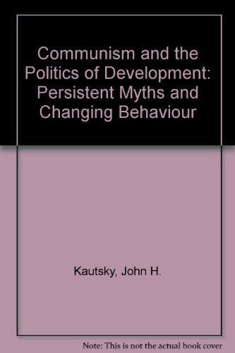 Communism and the Politics of Development: Persistent Myths and Changing Behaviour (9780471460909) by John H. Kautsky