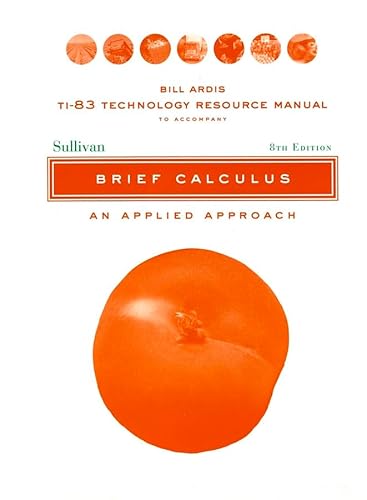 TI-83 Technology Resource Manual to accomnpany Brief Calculus: An Applied Approach, 8e (9780471466420) by Sullivan, Michael; Ardis, Bill