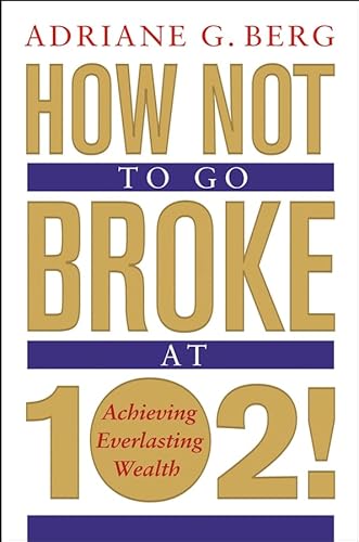 Beispielbild fr How Not to Go Broke At 102! : Achieving Everlasting Wealth zum Verkauf von Better World Books