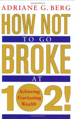 9780471467274: How Not to Go Broke at 102!: Achieving Everlasting Wealth