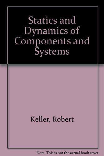 Statics and dynamics of components and systems (9780471467601) by Keller, Robert E