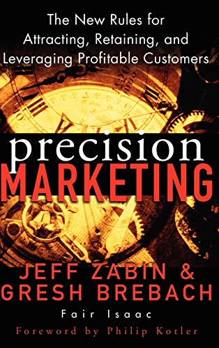 Precision Marketing: The New Rules for Attracting, Retaining and Leveraging Profitable Customers (9780471467618) by Zabin, Jeff; Brebach, Gresh