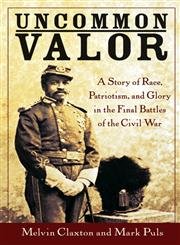 Beispielbild fr Uncommon Valor: A Story of Race, Patriotism, and Glory in the Final Battles of the Civil War zum Verkauf von Wonder Book