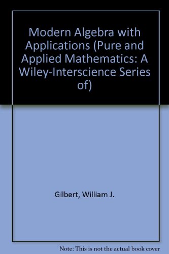 Modern Algebra with Applications (Pure and Applied Mathematics: A Wiley-Interscience Series of) (9780471469889) by Gilbert