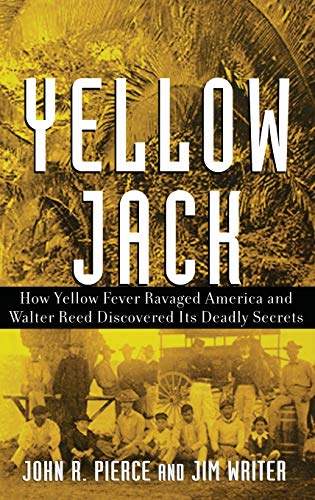 Yellow Jack: How Yellow Fever Ravaged America And Walter Reed Discovered Its Deadly Secrets (9780471472612) by Pierce, John R; Writer, James V