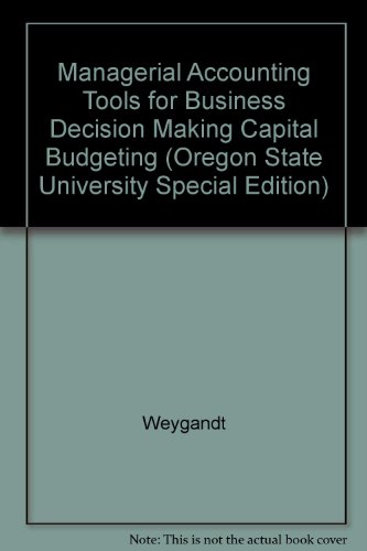 Managerial Accounting Tools for Business Decision Making Capital Budgeting (Oregon State University Special Edition) (9780471483755) by Weygandt